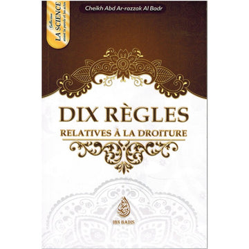 Dix Règles Relatives À La Droiture - Cheikh 'abd Ar-razzak Al-badr - Ibn Badis