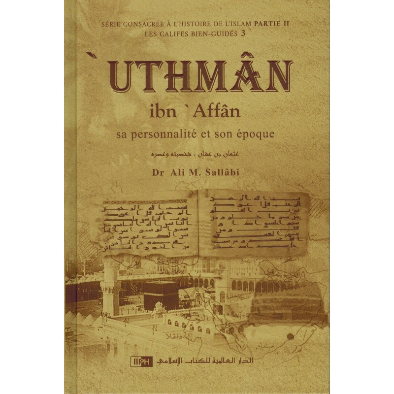 'Uthman Ibn 'Affan - Sa Personnalité Et Son Époque - Les Califes Bien Guidés - Dr. Ali M. Sallabi - IIPH