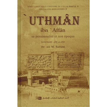 'Uthman Ibn 'Affan - Sa Personnalité Et Son Époque - Les Califes Bien Guidés - Dr. Ali M. Sallabi - IIPH