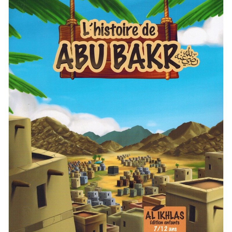 L'histoire De Abu Bakr - 7/12 Ans - Al-ikhlas 