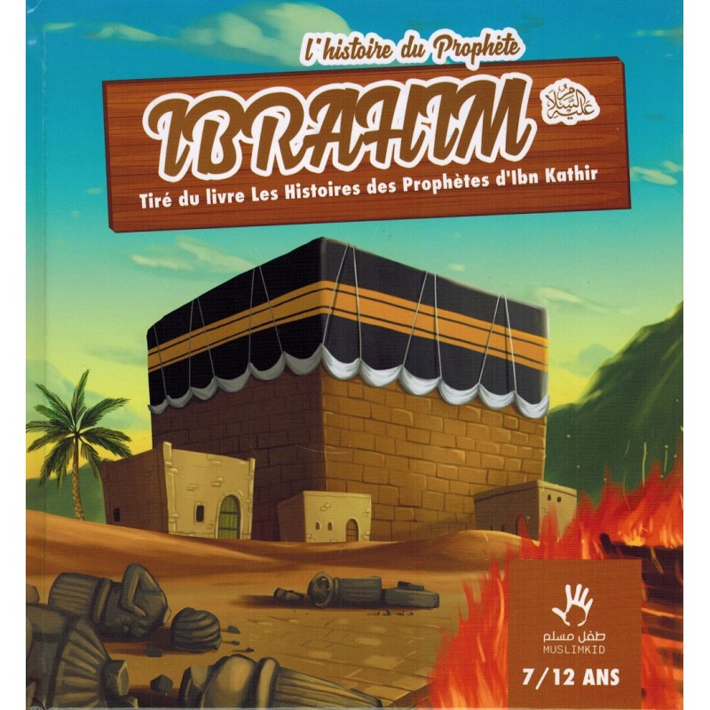 L'HISTOIRE DU PROPHÈTE IBRAHIM (7/12 ANS) - Ismaîl Ibn Kathîr - MUSLIMKID