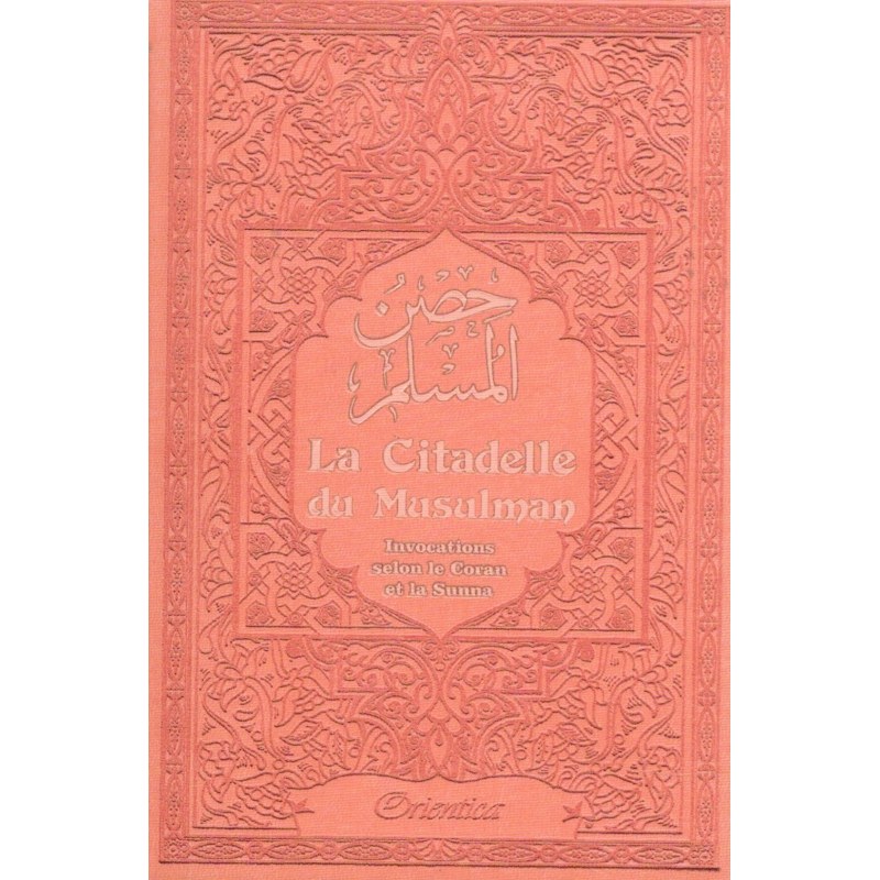 LA CITADELLE DU MUSULMAN - INVOCATIONS SELON LE CORAN ET LA SUNNA - Abou Abd Ar-Rahmân Sa'id Ibn Ali Ibn Wahf Al-Qahtâni - ORIENTICA