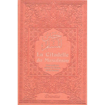 LA CITADELLE DU MUSULMAN - INVOCATIONS SELON LE CORAN ET LA SUNNA - Abou Abd Ar-Rahmân Sa'id Ibn Ali Ibn Wahf Al-Qahtâni - ORIENTICA
