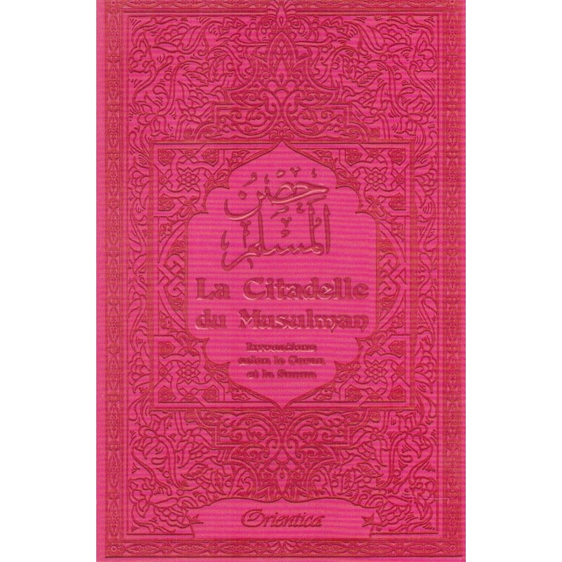 LA CITADELLE DU MUSULMAN - INVOCATIONS SELON LE CORAN ET LA SUNNA - Abou Abd Ar-Rahmân Sa'id Ibn Ali Ibn Wahf Al-Qahtâni - ORIENTICA