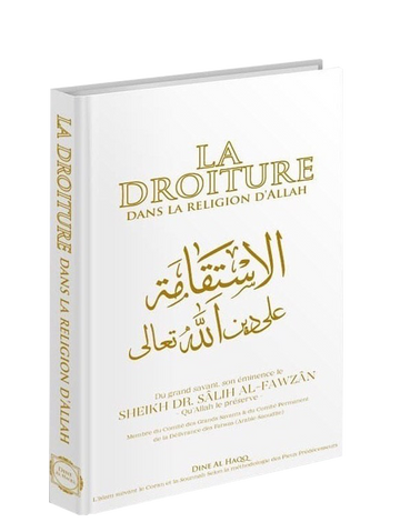 La Droiture Dans la Religion d'Allah -Le Très Haut - Sheikh Salih Al Fawzan - Dine Al Haqq