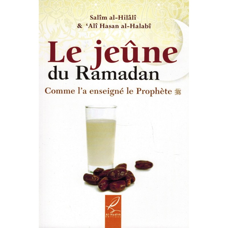 Le Jeûne du Ramadan comme l'a enseigné le Prophète - Salîm Al-Hilâlî & Alî Hasan Al-Halabî - Al-Hadîth
