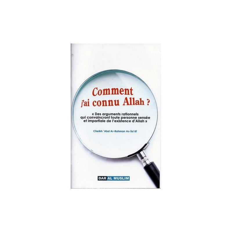 Comment j'ai connu Allah ? Des arguments rastionnels qui convaincront toute personne sensée et impartiale de l'existence d'Allah - As-Sa'di - Dar Al Muslim