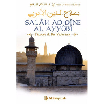 Salâh Ad-Dîne Al-Ayyûbî - L'épopée du Roi Victorieux